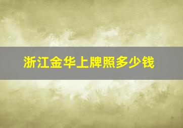 浙江金华上牌照多少钱