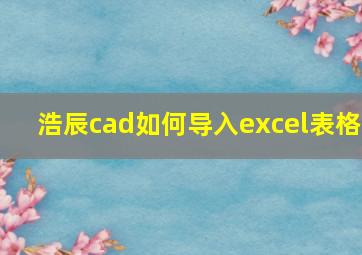 浩辰cad如何导入excel表格