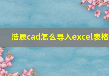 浩辰cad怎么导入excel表格