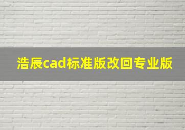 浩辰cad标准版改回专业版