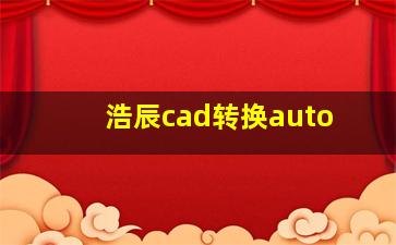 浩辰cad转换auto