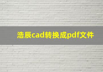 浩辰cad转换成pdf文件