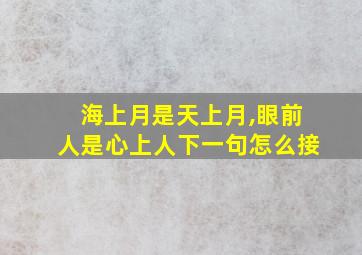 海上月是天上月,眼前人是心上人下一句怎么接