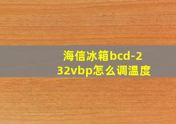 海信冰箱bcd-232vbp怎么调温度