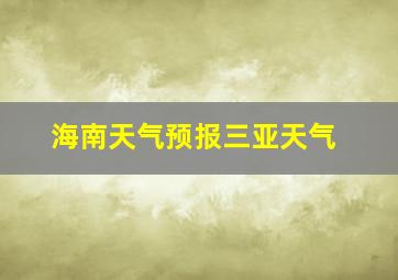 海南天气预报三亚天气