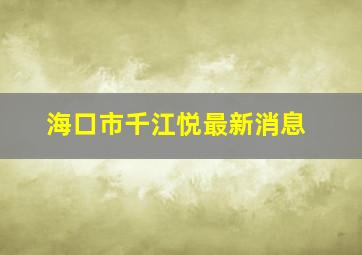 海口市千江悦最新消息