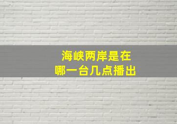 海峡两岸是在哪一台几点播出