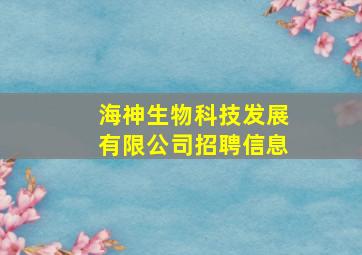 海神生物科技发展有限公司招聘信息