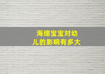 海绵宝宝对幼儿的影响有多大