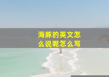 海豚的英文怎么说呢怎么写