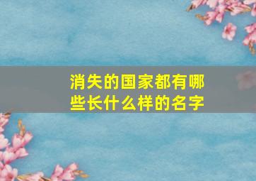 消失的国家都有哪些长什么样的名字