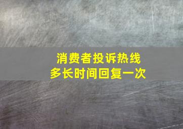 消费者投诉热线多长时间回复一次