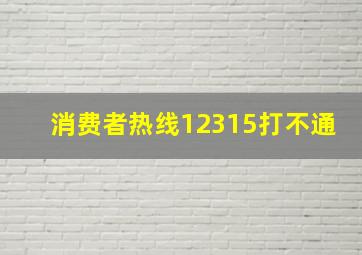 消费者热线12315打不通