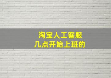 淘宝人工客服几点开始上班的