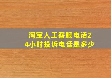 淘宝人工客服电话24小时投诉电话是多少