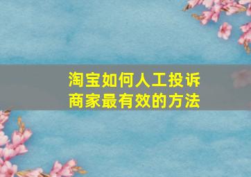 淘宝如何人工投诉商家最有效的方法