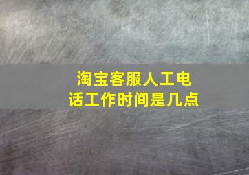 淘宝客服人工电话工作时间是几点