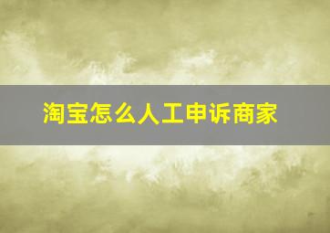 淘宝怎么人工申诉商家