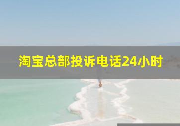 淘宝总部投诉电话24小时