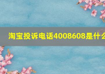 淘宝投诉电话4008608是什么