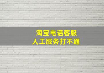 淘宝电话客服人工服务打不通