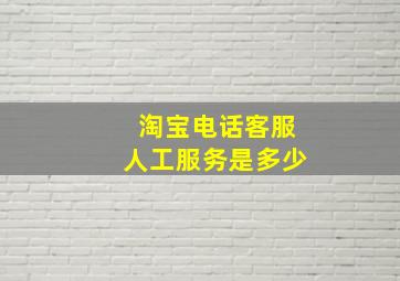 淘宝电话客服人工服务是多少