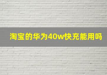 淘宝的华为40w快充能用吗