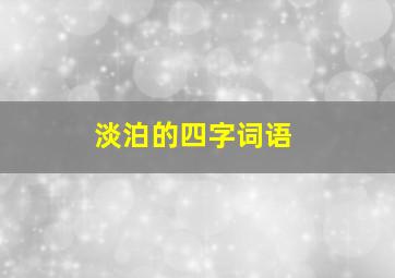 淡泊的四字词语