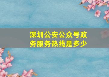 深圳公安公众号政务服务热线是多少