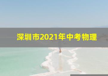 深圳市2021年中考物理