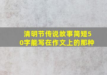 清明节传说故事简短50字能写在作文上的那种