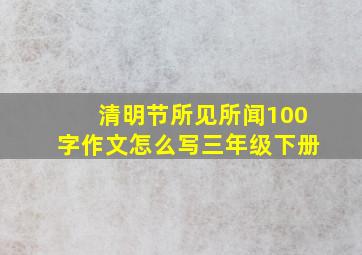 清明节所见所闻100字作文怎么写三年级下册