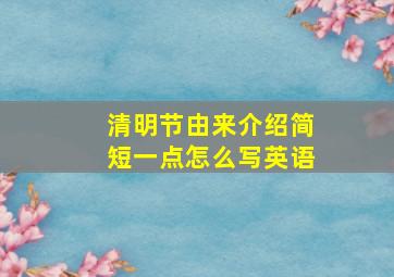 清明节由来介绍简短一点怎么写英语