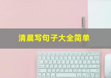 清晨写句子大全简单