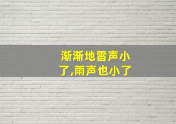 渐渐地雷声小了,雨声也小了