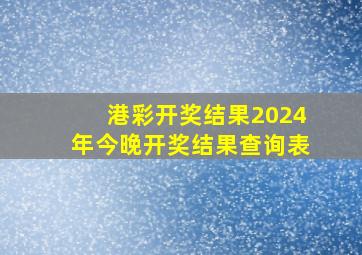 港彩开奖结果2024年今晚开奖结果查询表