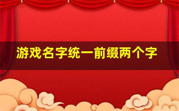 游戏名字统一前缀两个字