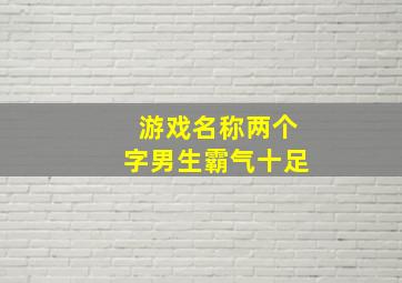 游戏名称两个字男生霸气十足