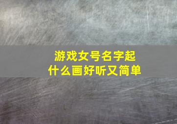 游戏女号名字起什么画好听又简单