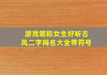 游戏昵称女生好听古风二字网名大全带符号