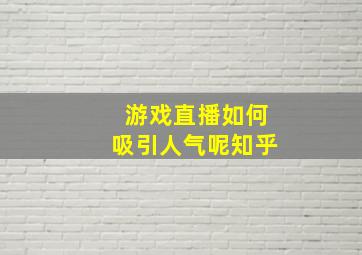 游戏直播如何吸引人气呢知乎