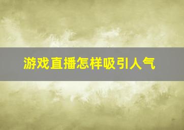 游戏直播怎样吸引人气