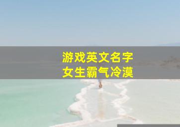 游戏英文名字女生霸气冷漠