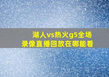 湖人vs热火g5全场录像直播回放在哪能看