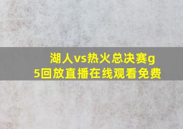 湖人vs热火总决赛g5回放直播在线观看免费