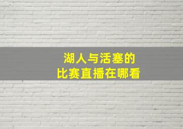 湖人与活塞的比赛直播在哪看