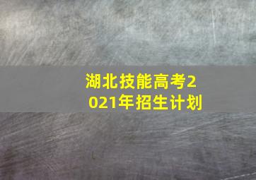 湖北技能高考2021年招生计划