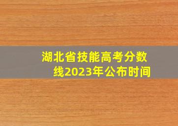 湖北省技能高考分数线2023年公布时间