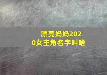 漂亮妈妈2020女主角名字叫啥