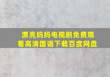 漂亮妈妈电视剧免费观看高清国语下载百度网盘